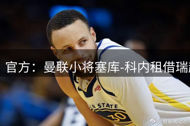 官方：曼联小将塞库-科内租借瑞超球队洛桑体育