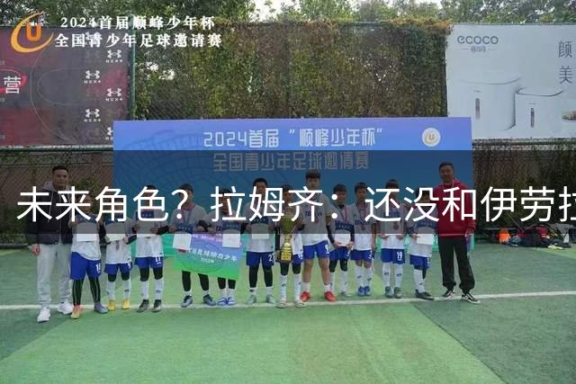 未来角色？拉姆齐：还没和伊劳拉谈过，但无论什么我都会接受